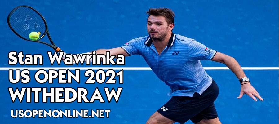 Stan Wawrinka Withdrew from 2021 US Open Tennis